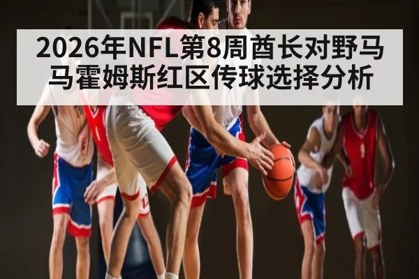 2026年NFL第8周酋长对野马马霍姆斯红区传球选择分析